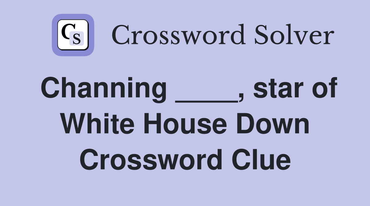 Channing ____, star of White House Down Crossword Clue