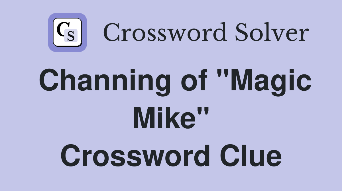Channing of "Magic Mike" Crossword Clue