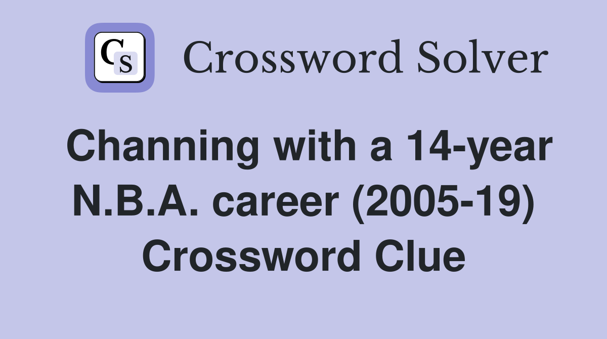 Channing with a 14-year N.B.A. career (2005-19) Crossword Clue