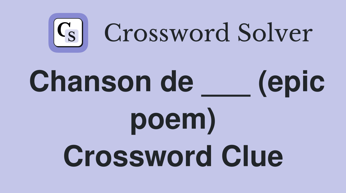 Chanson de ___ (epic poem) Crossword Clue