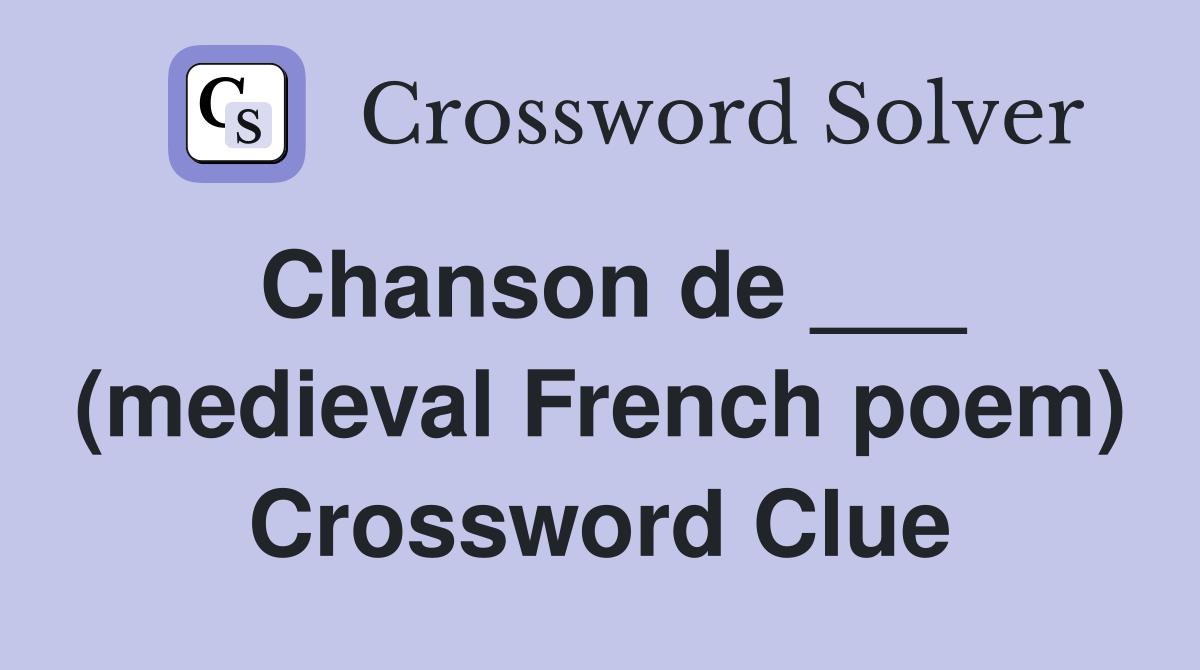 Chanson de ___ (medieval French poem) Crossword Clue