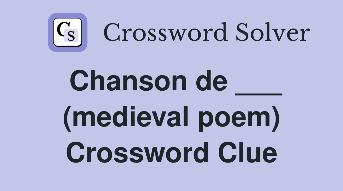 Chanson de ___ (medieval poem) Crossword Clue