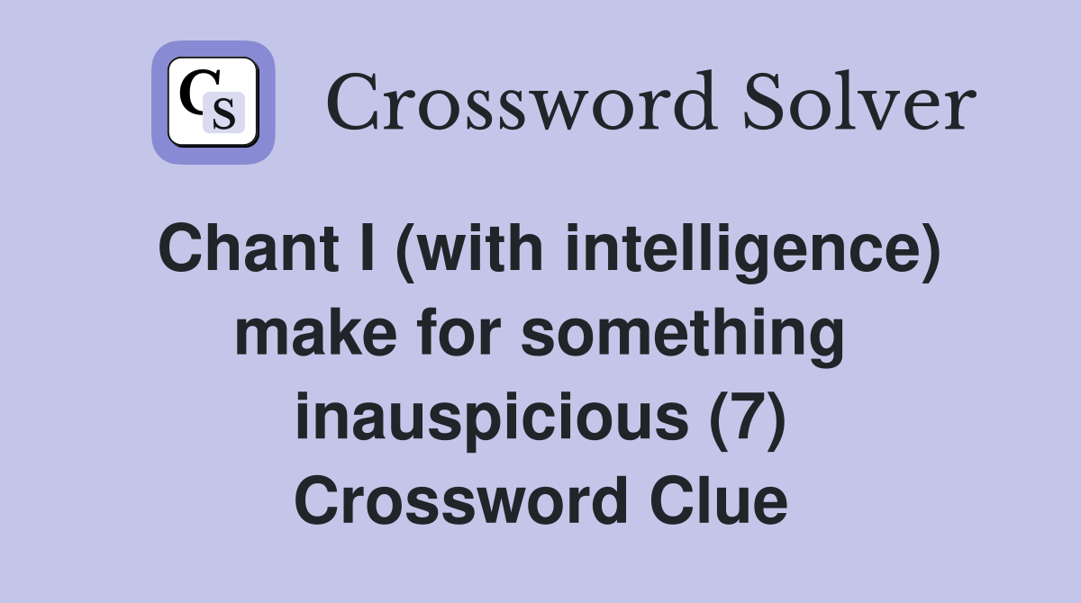 Chant I (with intelligence) make for something inauspicious (7) Crossword Clue