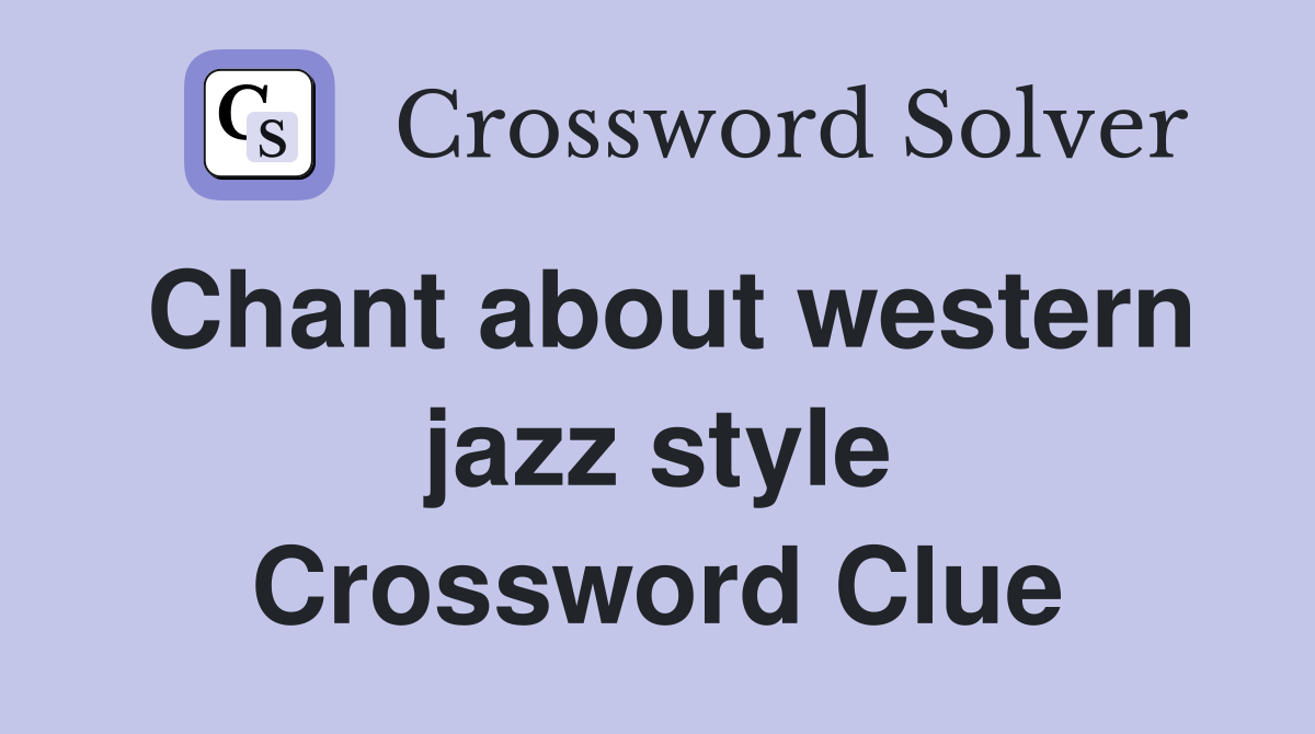 Chant about western jazz style Crossword Clue