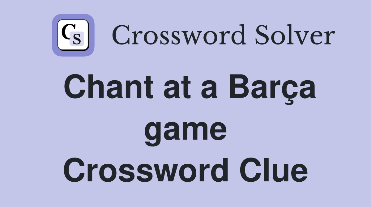 Chant at a Barça game Crossword Clue