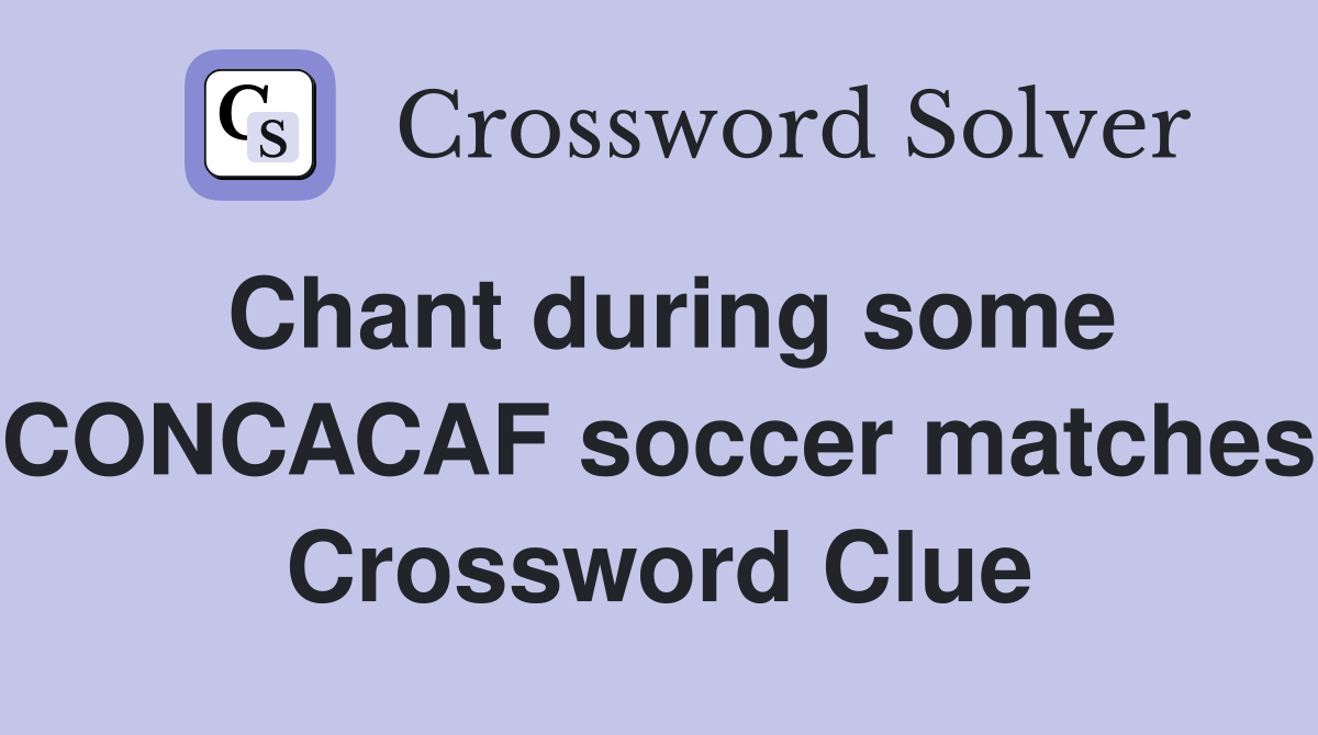 Chant during some CONCACAF soccer matches Crossword Clue
