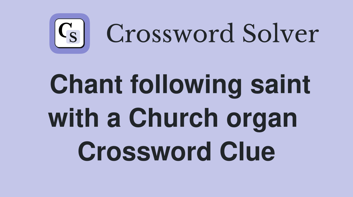 Chant following saint with a Church organ  Crossword Clue