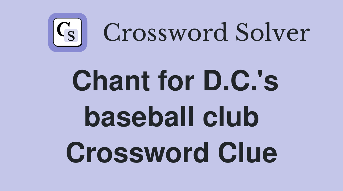 Chant for D.C.'s baseball club Crossword Clue