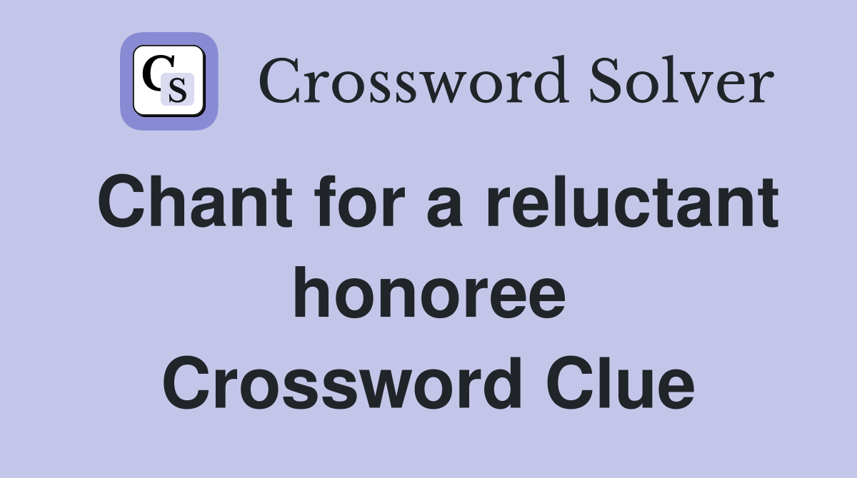 Chant for a reluctant honoree Crossword Clue