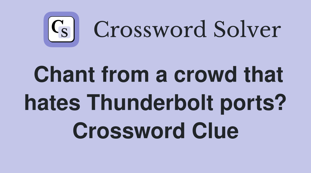 Chant from a crowd that hates Thunderbolt ports? Crossword Clue