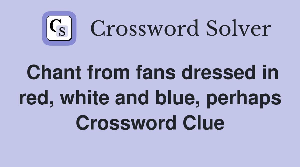 Chant from fans dressed in red, white and blue, perhaps Crossword Clue