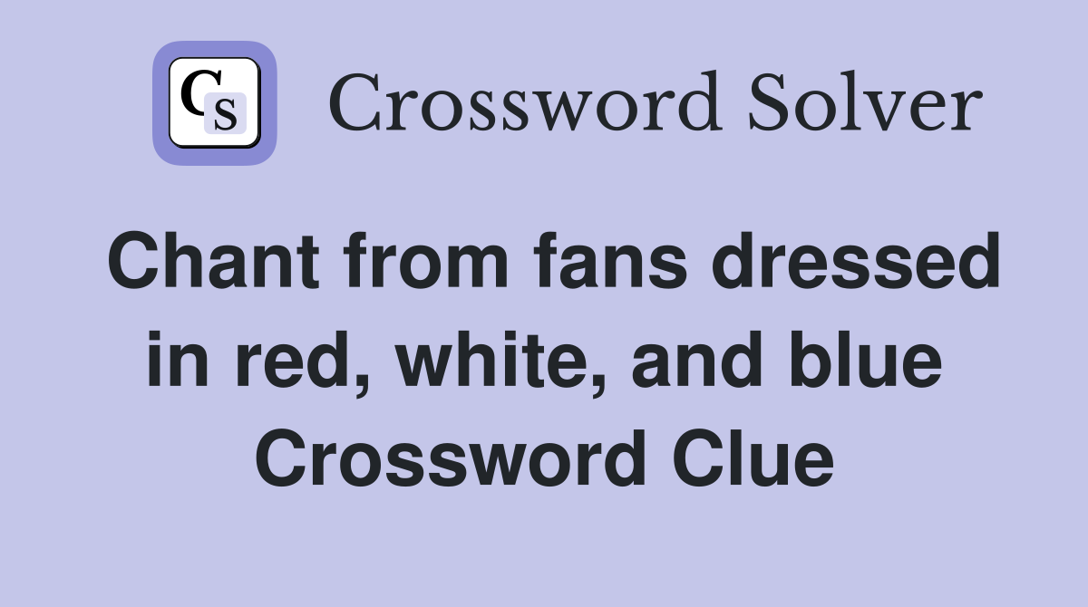 Chant from fans dressed in red, white, and blue Crossword Clue