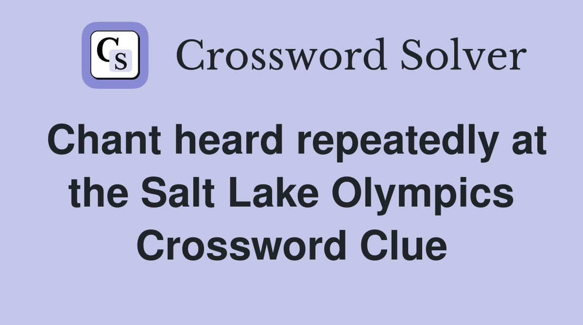 Chant heard repeatedly at the Salt Lake Olympics Crossword Clue
