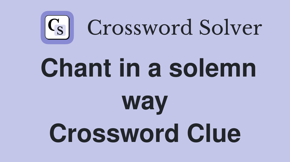 Chant in a solemn way Crossword Clue