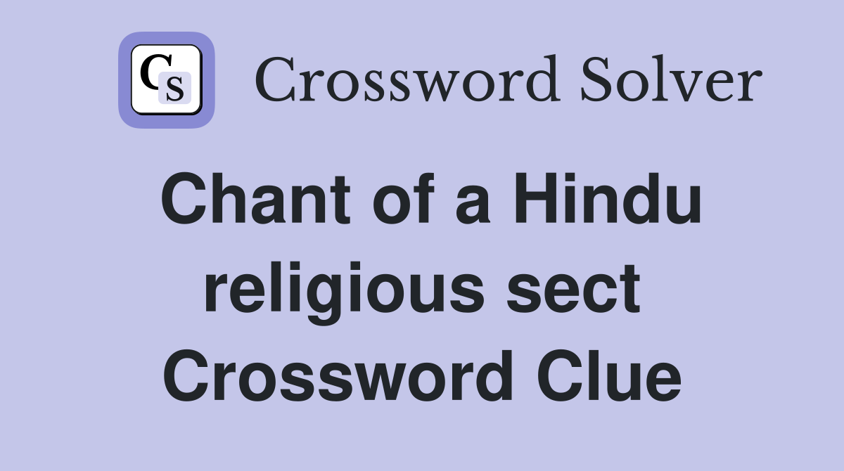 Chant of a Hindu religious sect Crossword Clue