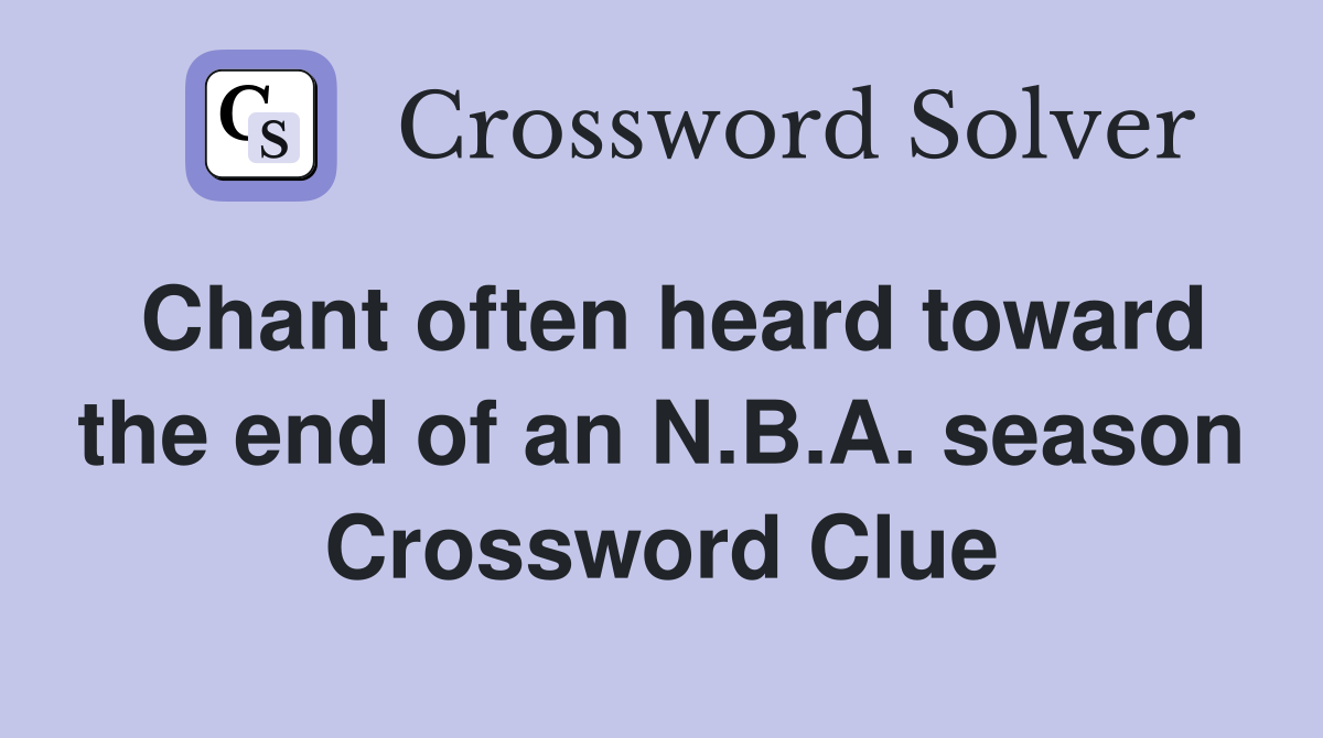 Chant often heard toward the end of an N.B.A. season Crossword Clue