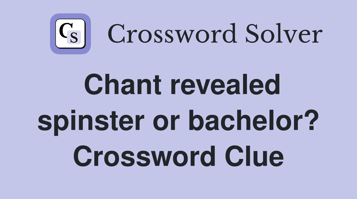 Chant revealed spinster or bachelor? Crossword Clue