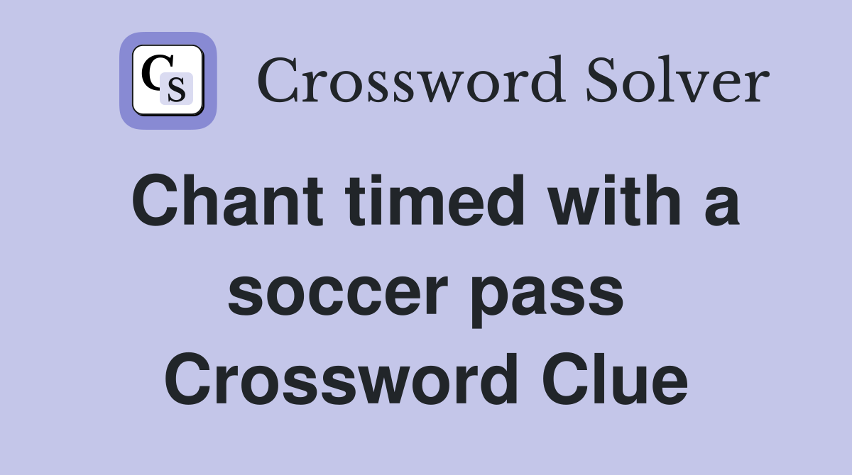Chant timed with a soccer pass Crossword Clue