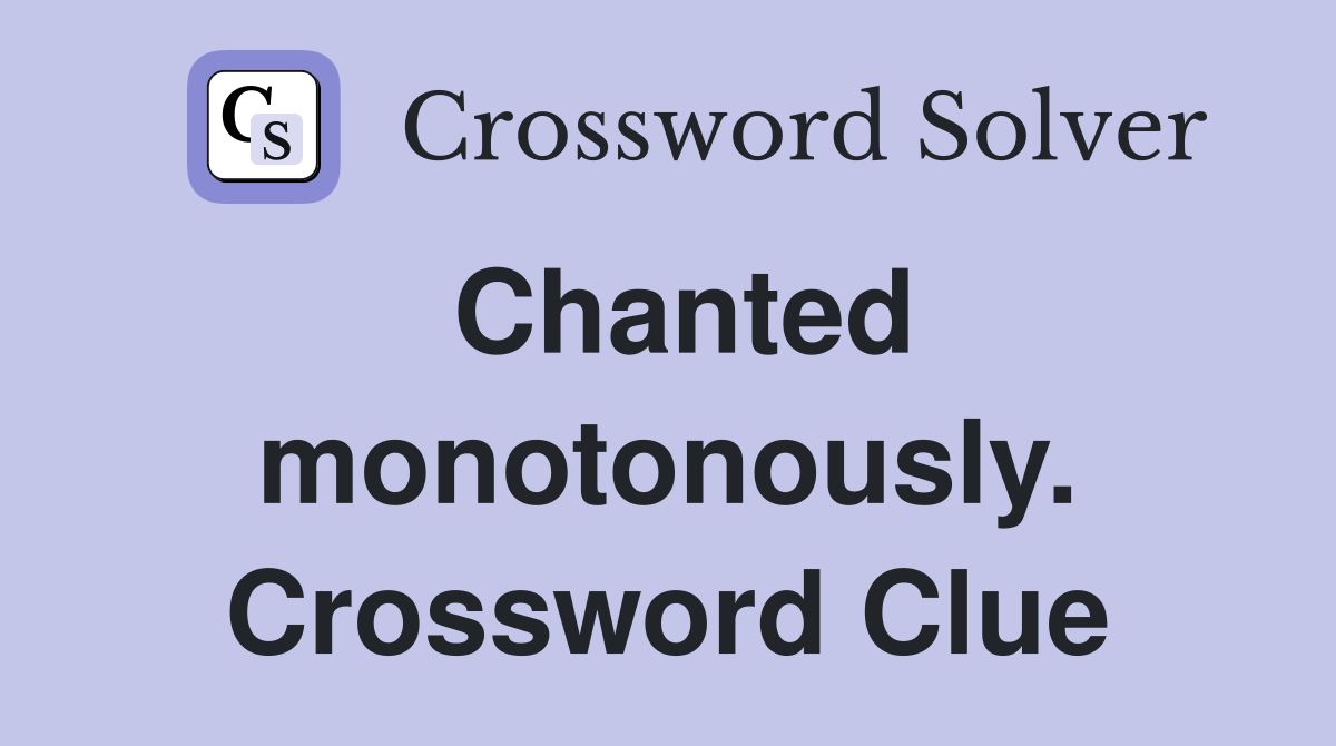 Chanted monotonously. Crossword Clue