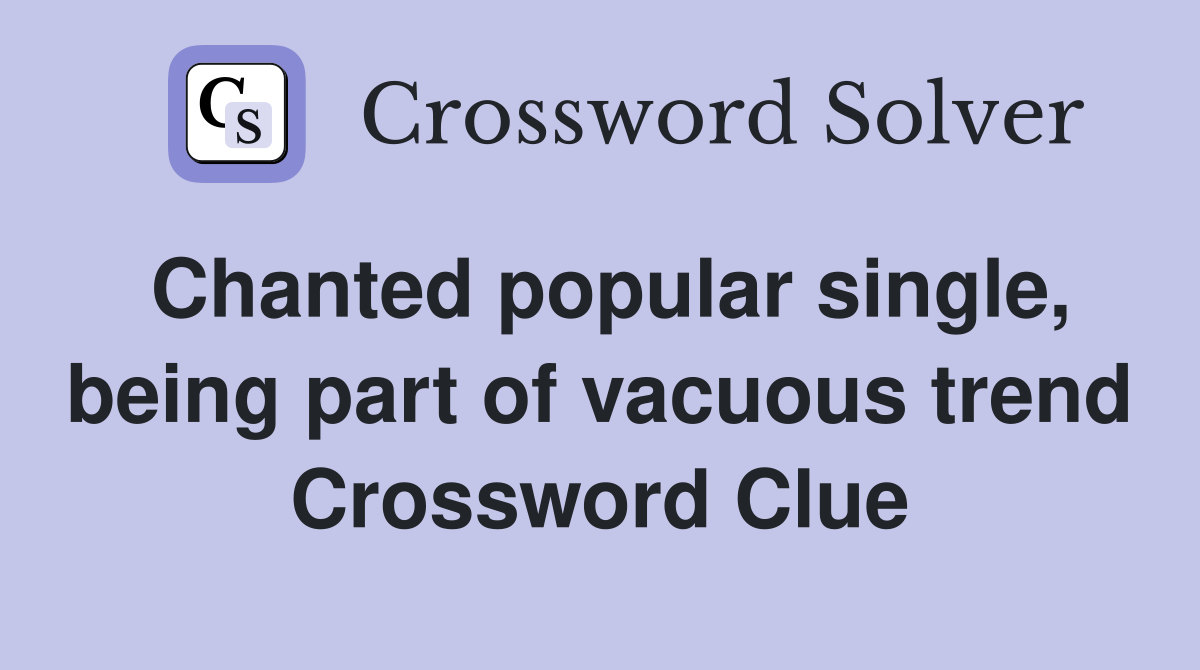 Chanted popular single, being part of vacuous trend Crossword Clue