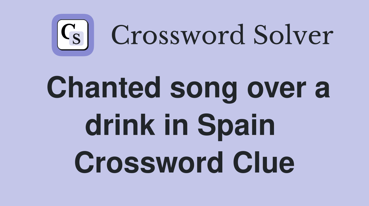 Chanted song over a drink in Spain  Crossword Clue