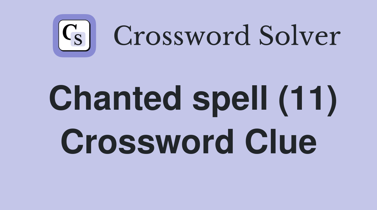 Chanted spell (11) Crossword Clue