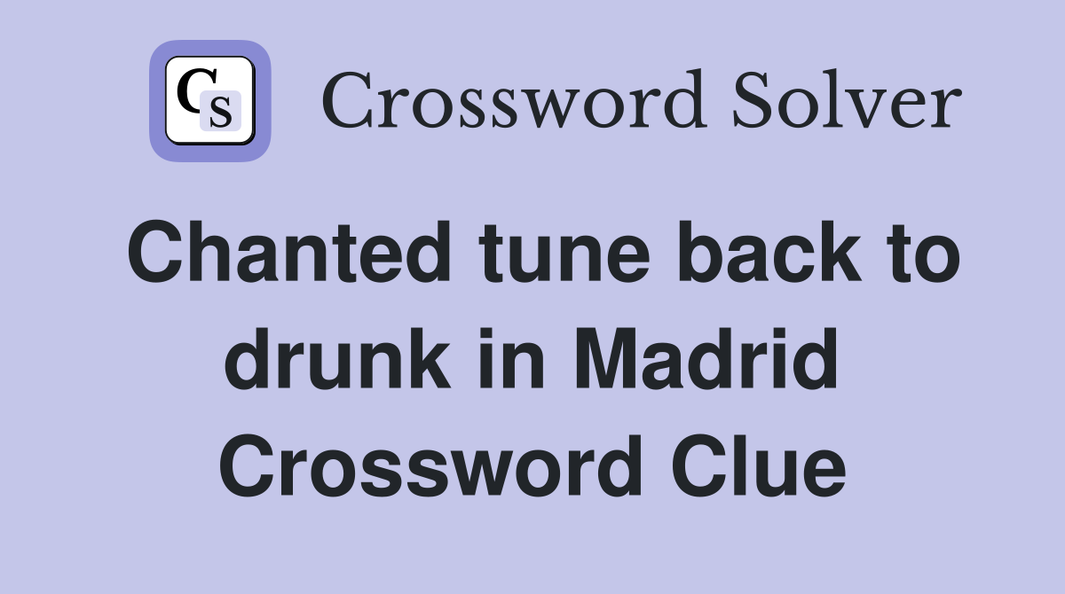 Chanted tune back to drunk in Madrid Crossword Clue