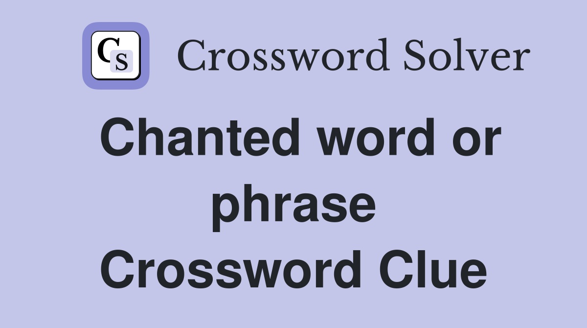 Chanted word or phrase Crossword Clue