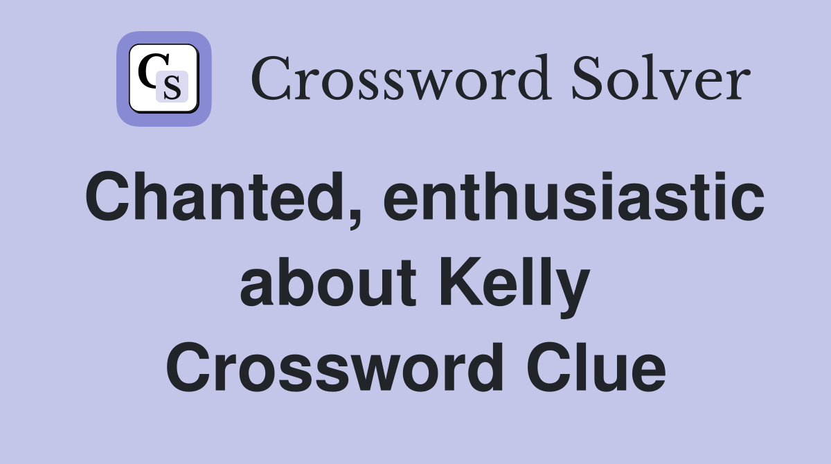 Chanted, enthusiastic about Kelly Crossword Clue
