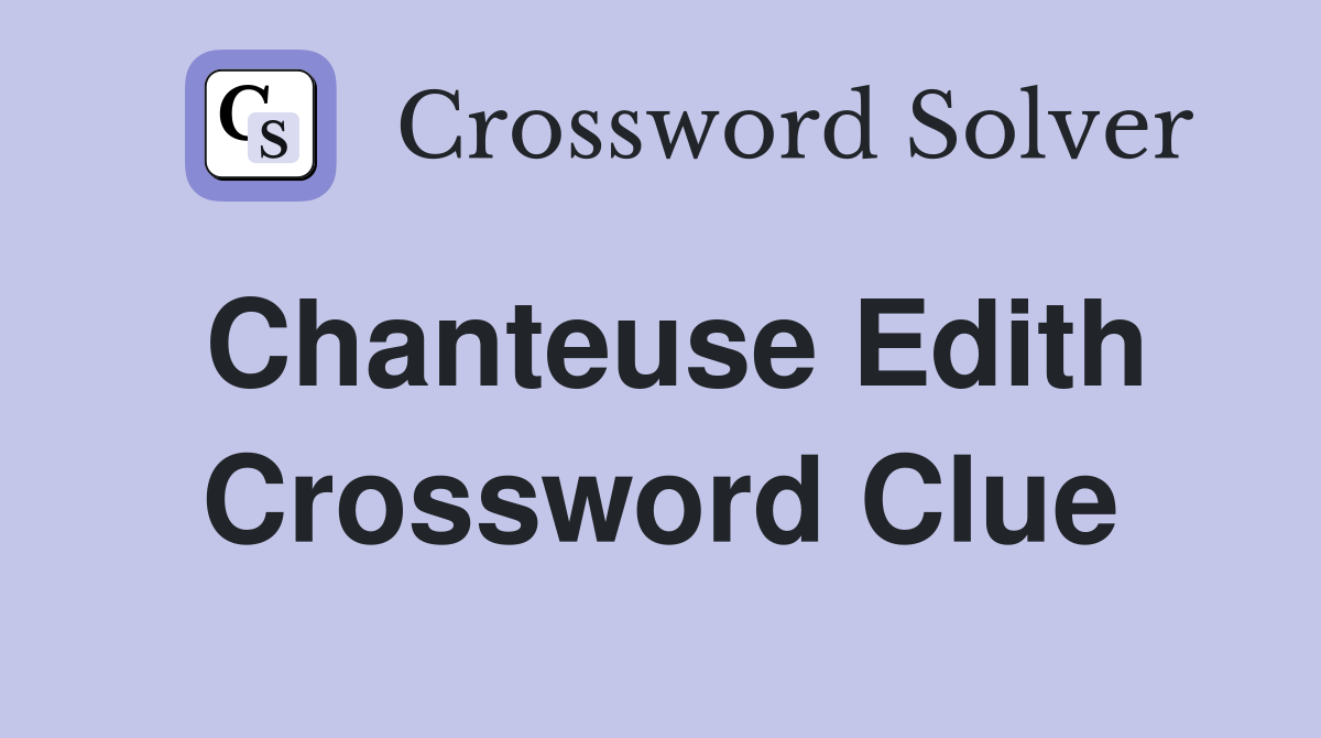 Chanteuse Edith Crossword Clue