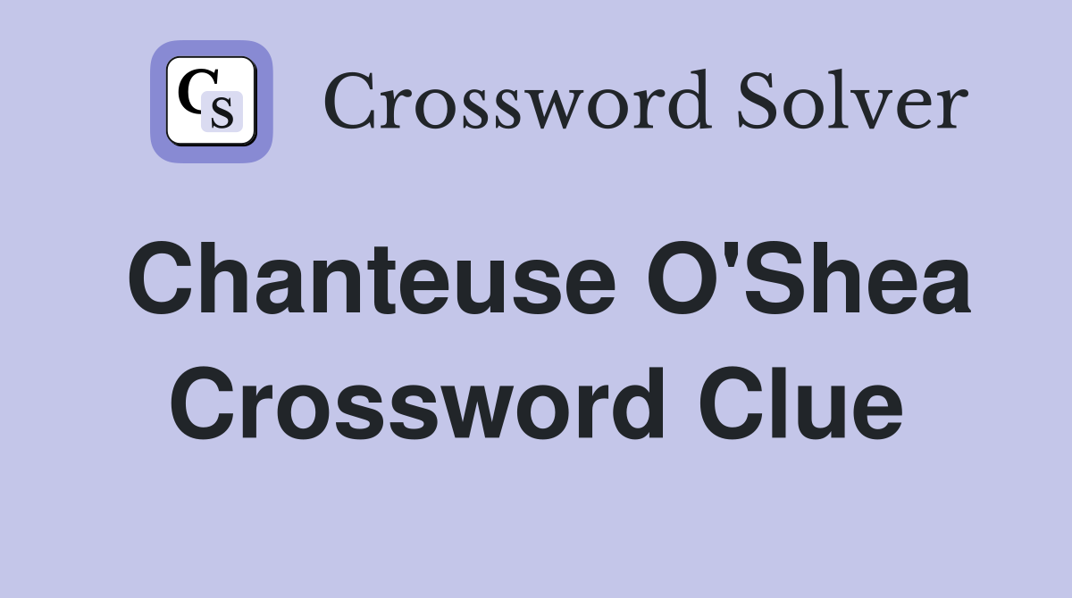 Chanteuse O'Shea Crossword Clue