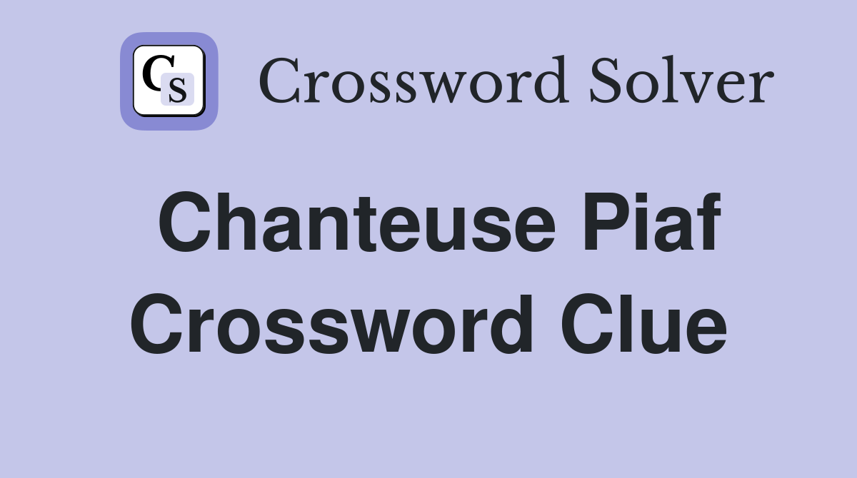 Chanteuse Piaf Crossword Clue