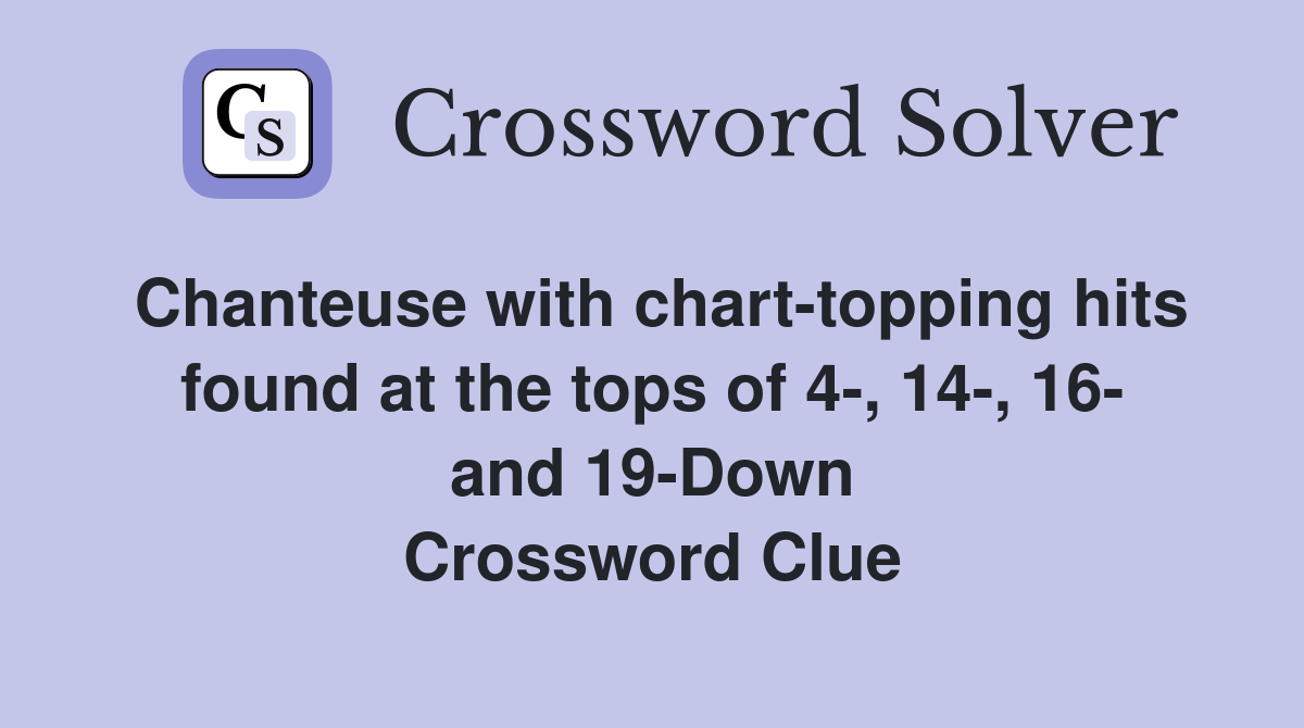 Chanteuse with chart-topping hits found at the tops of 4-, 14-, 16- and 19-Down Crossword Clue