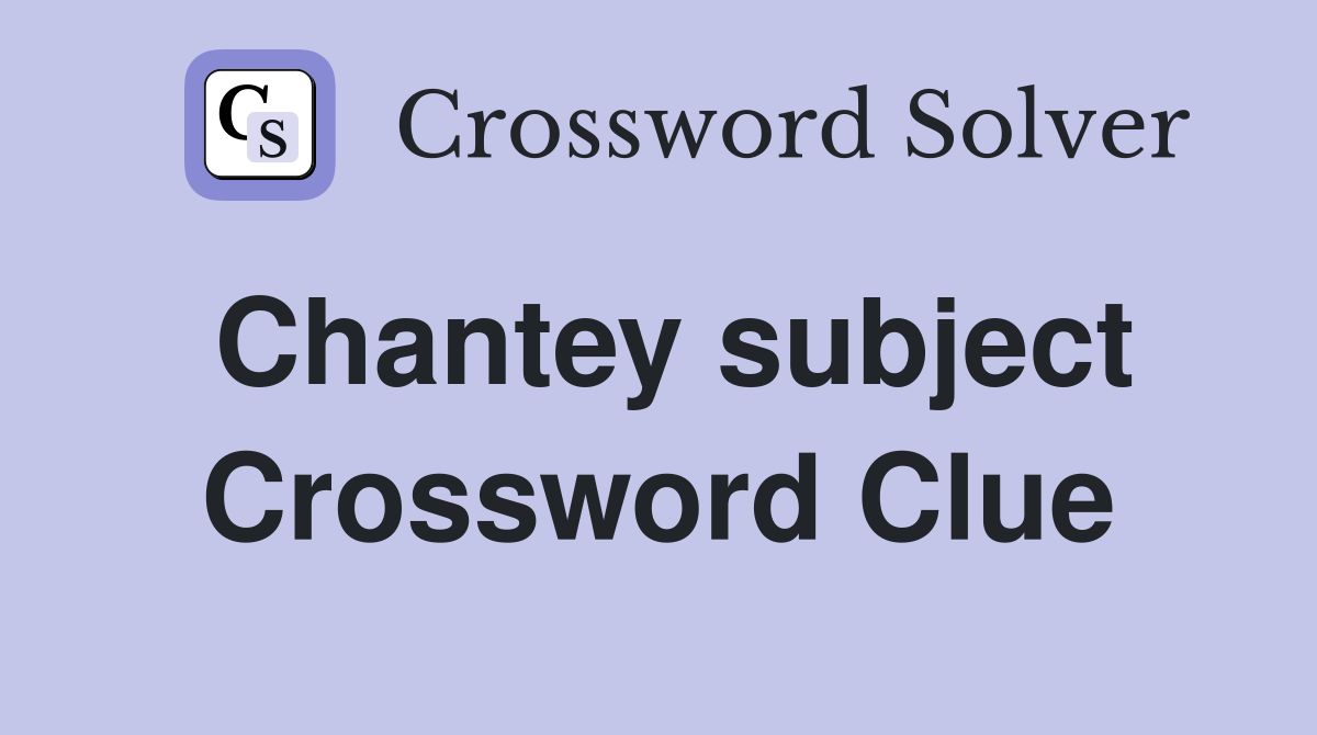Chantey subject Crossword Clue