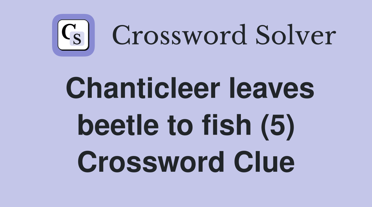 Chanticleer leaves beetle to fish (5) Crossword Clue