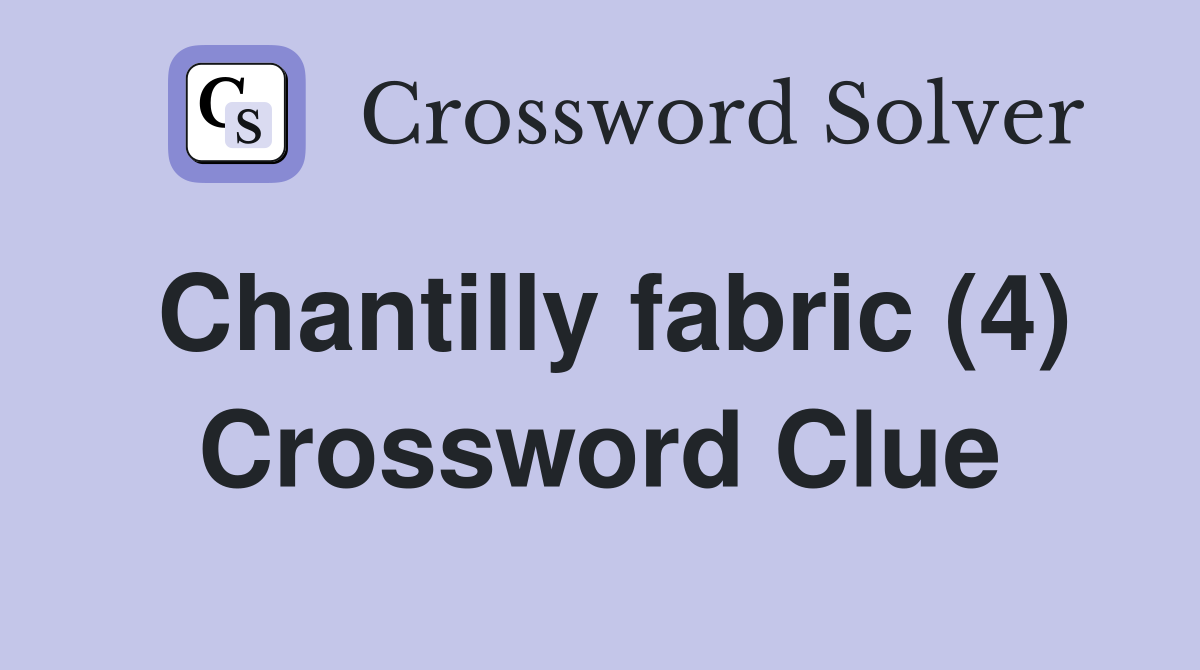 Chantilly fabric (4) Crossword Clue