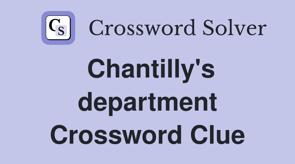 Chantilly's department Crossword Clue