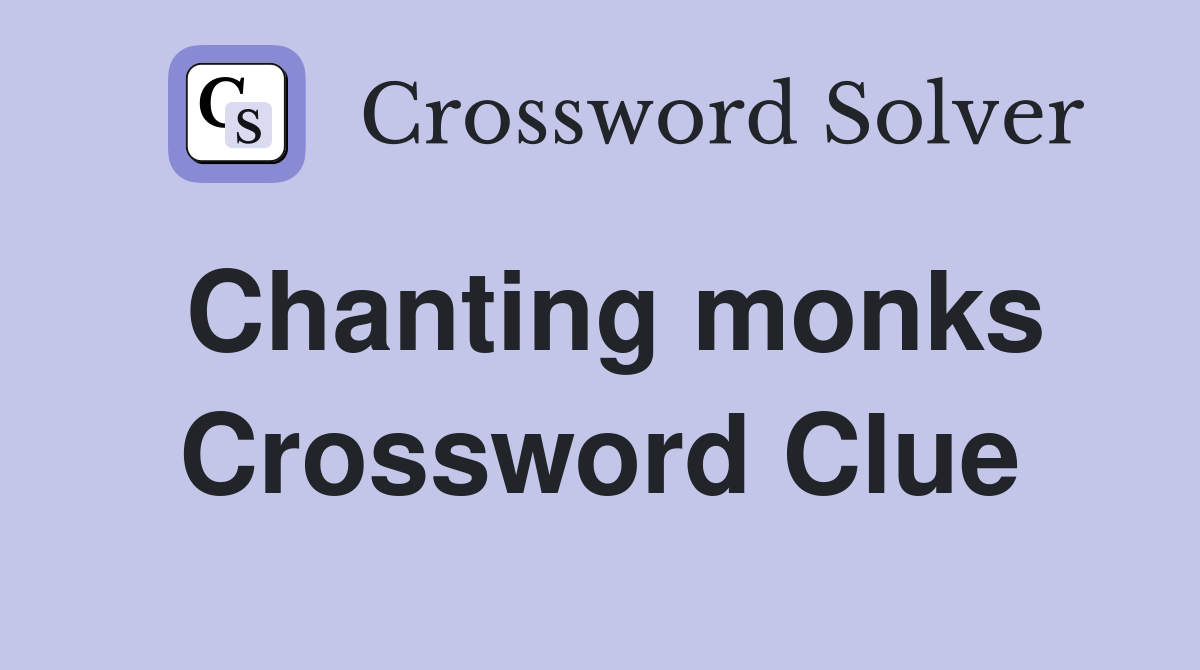 Chanting monks Crossword Clue