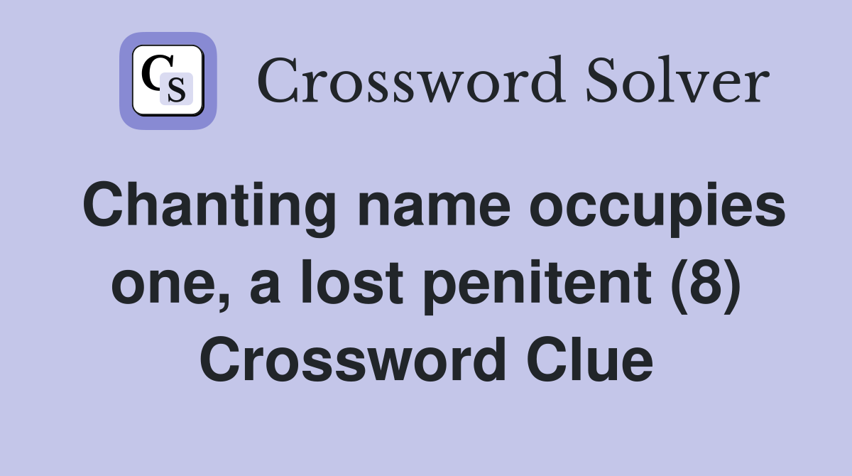 Chanting name occupies one, a lost penitent (8) Crossword Clue
