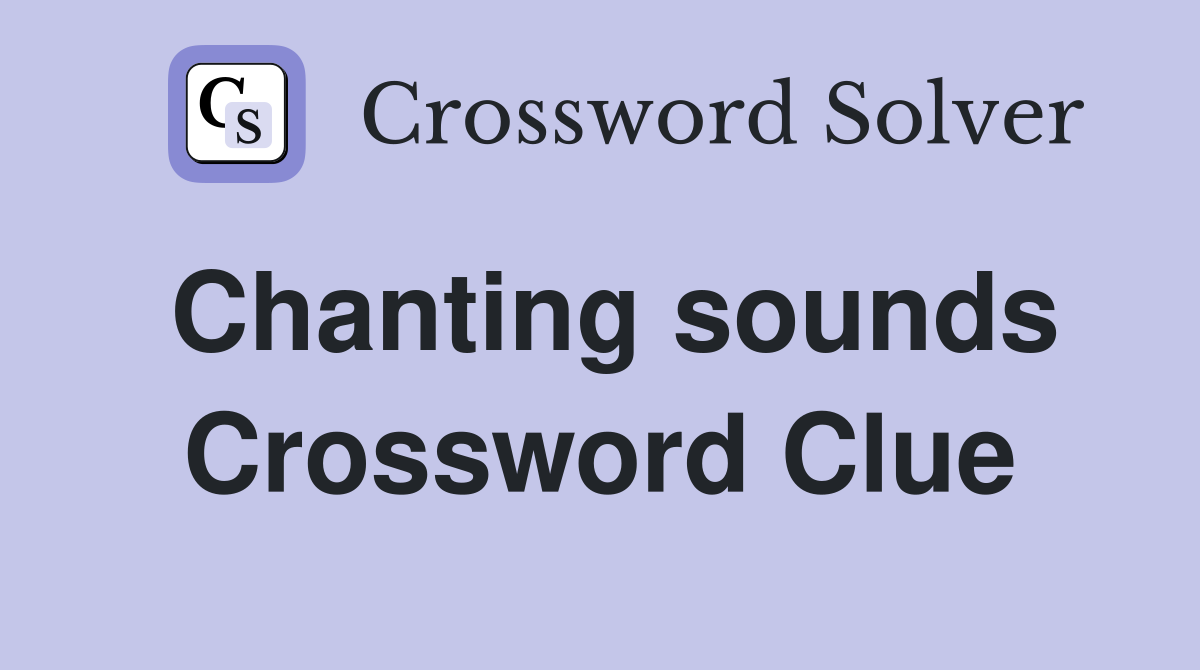 Chanting sounds Crossword Clue