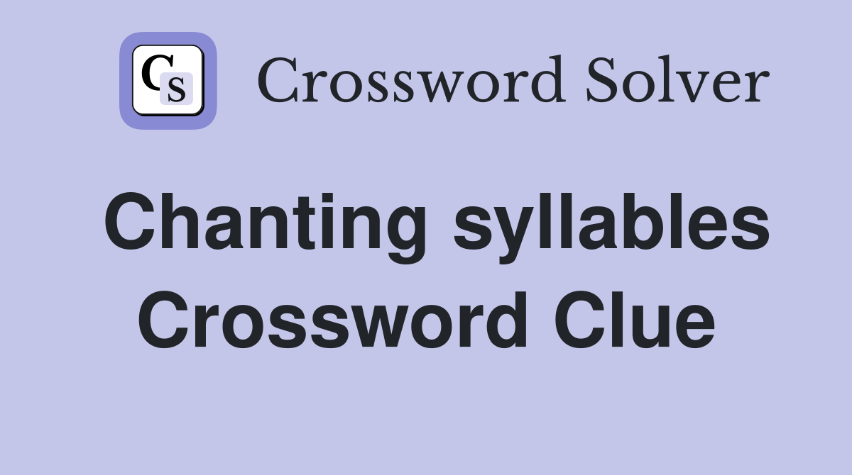 Chanting syllables Crossword Clue
