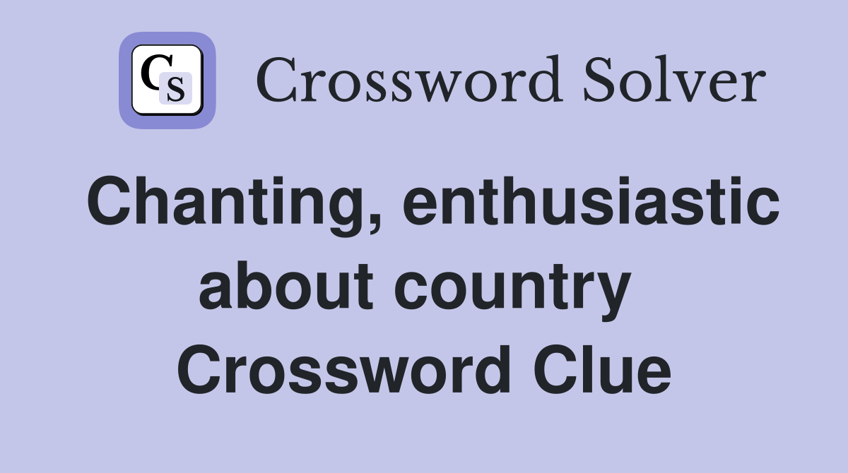 Chanting, enthusiastic about country  Crossword Clue