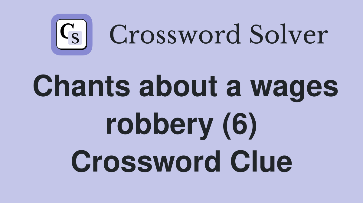 Chants about a wages robbery (6) Crossword Clue
