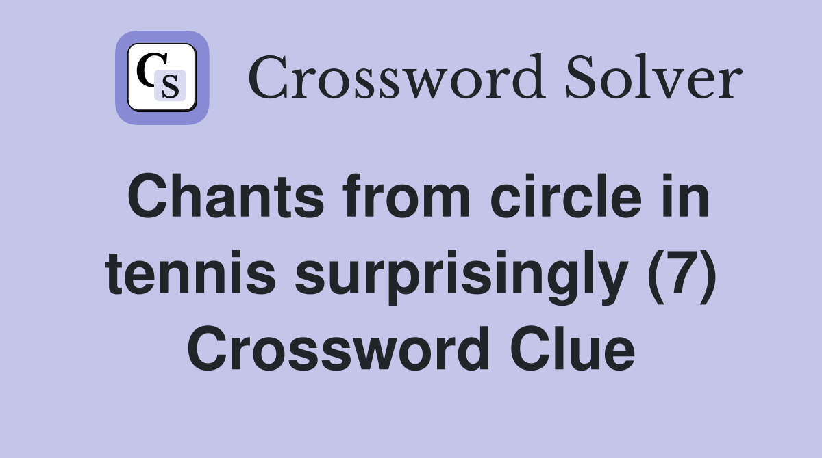 Chants from circle in tennis surprisingly (7) Crossword Clue