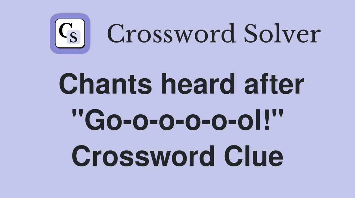 Chants heard after "Go-o-o-o-o-ol!" Crossword Clue