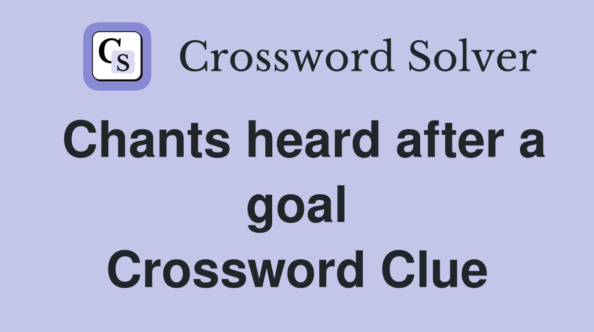 Chants heard after a goal Crossword Clue