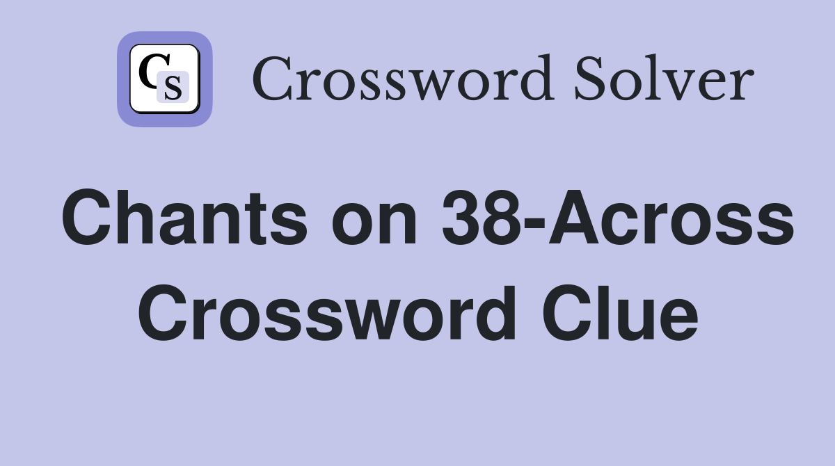 Chants on 38-Across Crossword Clue