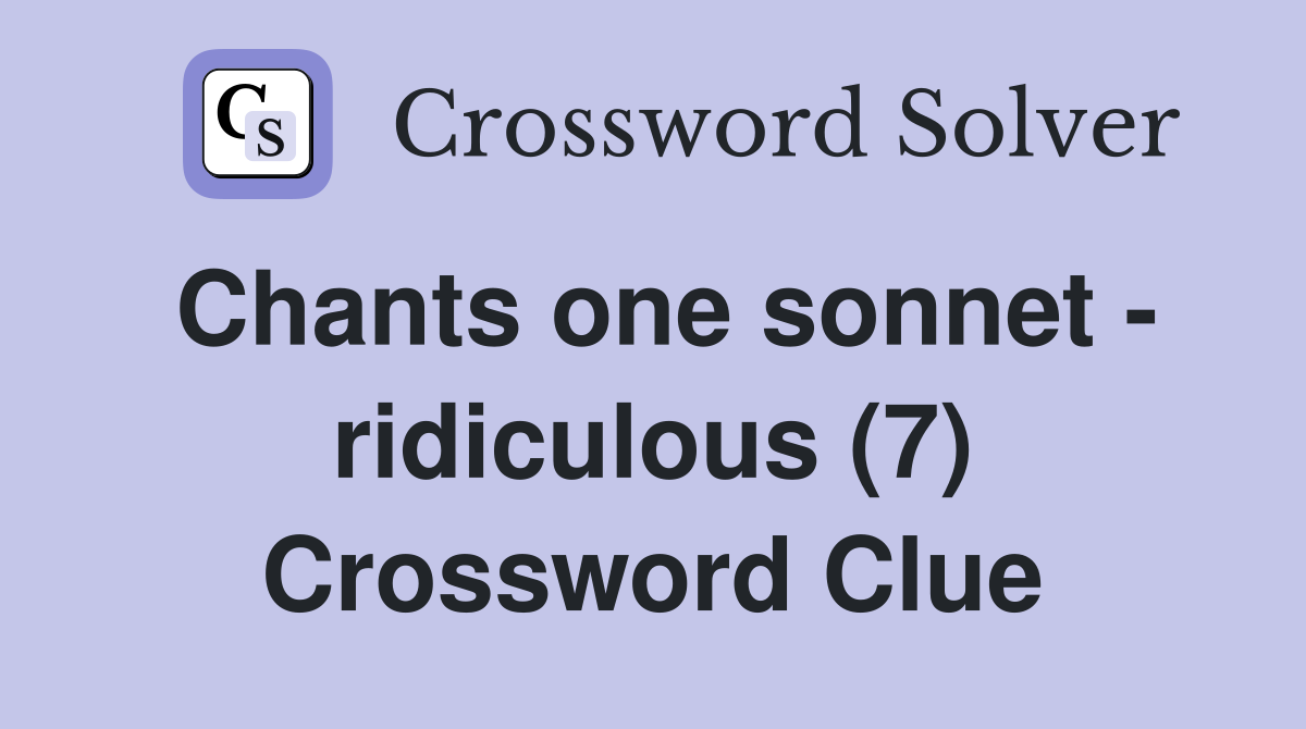 Chants one sonnet - ridiculous (7) Crossword Clue