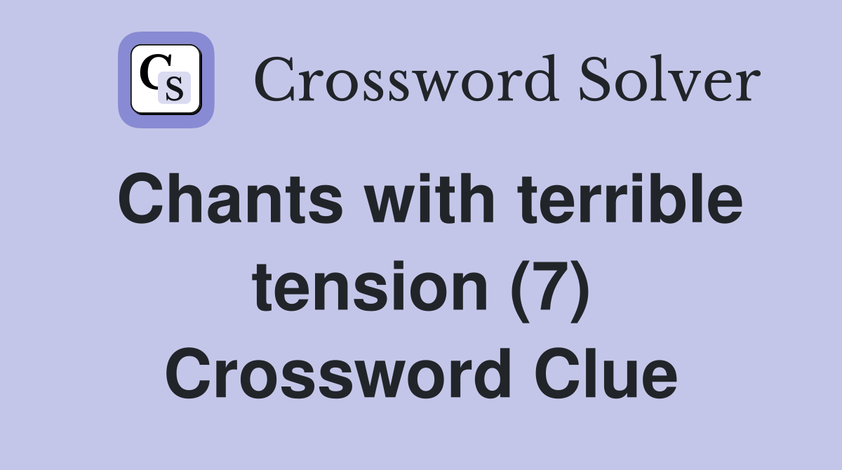 Chants with terrible tension (7) Crossword Clue