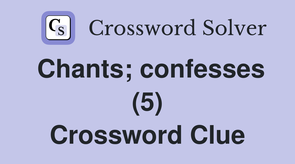 Chants; confesses (5) Crossword Clue